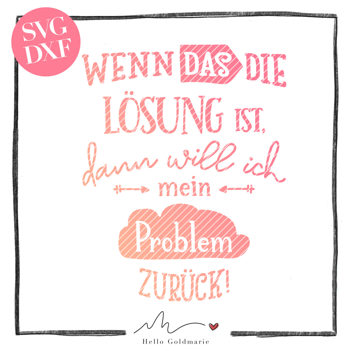 HELLO GOLDMARIE Plotterdatei - Wenn das die Lösung ist, dann will ich mein Problem zurück