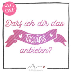 HELLO GOLDMARIE Plotterdatei - Darf ich Dir das Tschüß anbieten